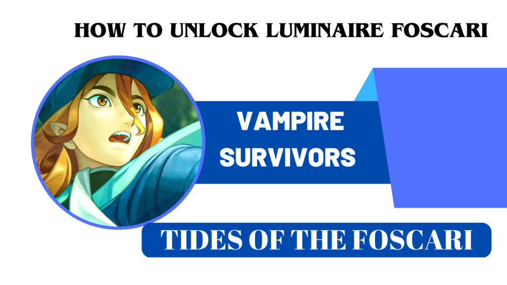 How to Unlock Luminaire Foscari in Vampire Survivors Tides of the Foscari 