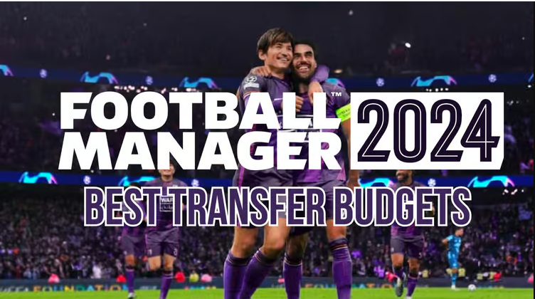 Football Manager 2024 Transfer Budgets Best Clubs